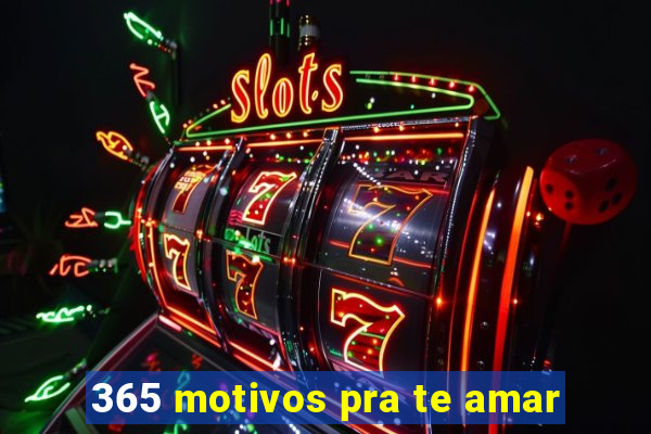 365 motivos pra te amar